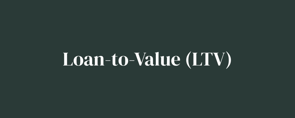Loan-to-Value (LTV)